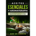 Aceites Esenciales Y Aromaterapia: La Guía de Referencia de Medicina Antigua Para Remedios Naturales, Vida Jóven Y Pérdida de Peso ... Para Usted Y Su