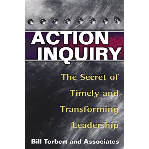 Action Inquiry: The Secret of Timely and Transforming Leadership