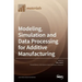 Modeling, Simulation and Data Processing for Additive Manufacturing