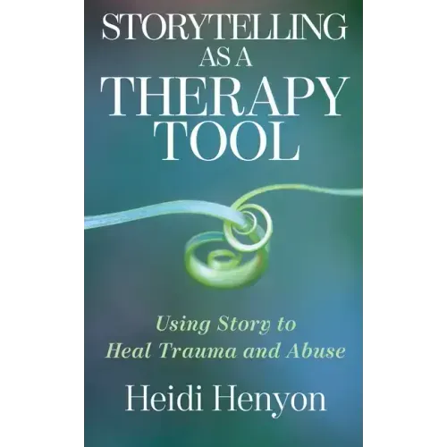 Storytelling as a Therapy Tool: Using Story to Heal Trauma and Abuse