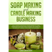 Soap Making and Candle Making Business: The Ultimate Guide Book For Beginners To Learn Homemade Soap And Candle Making. Get Hipped On The Ideas Of Tur