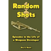 Random Shots: Episodes in the Life of a Weapons Developer
