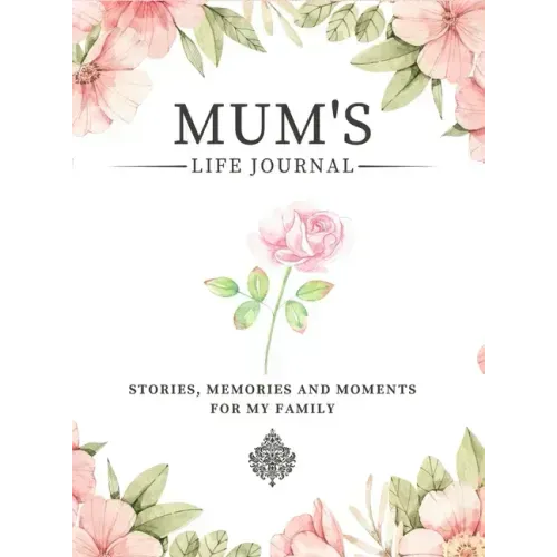 Mum's Life Journal: Stories, Memories and Moments for My Family A Guided Memory Journal to Share Mum's Life