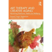Art Therapy and Creative Aging: Reclaiming Elderhood, Health and Wellbeing