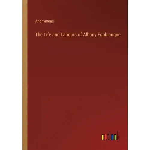 The Life and Labours of Albany Fonblanque