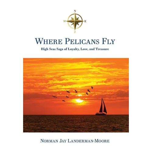 Where Pelicans Fly: High Seas Saga of Loyalty, Love, and Treasure