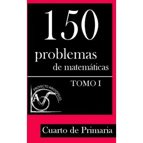 150 Problemas de Matemáticas para Cuarto de Primaria (Tomo 1)