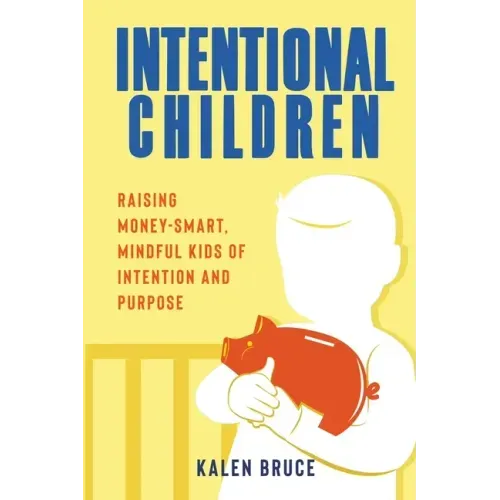 Intentional Children: Raising Money-Smart, Mindful Kids of Intention and Purpose