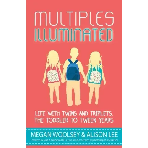 Multiples Illuminated: Life with Twins and Triplets, the Toddler to Tween Years