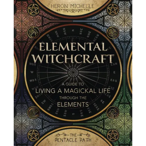 Elemental Witchcraft: A Guide to Living a Magickal Life Through the Elements