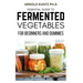 Essential Guide to Fermented Vegetables for Beginners and Dummies