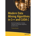 Modern Data Mining Algorithms in C++ and Cuda C: Recent Developments in Feature Extraction and Selection Algorithms for Data Science