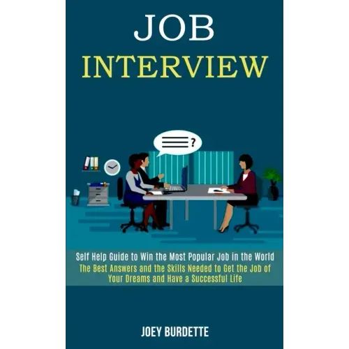 Job Interview: Self Help Guide to Win the Most Popular Job in the World (The Best Answers and the Skills Needed to Get the Job of You