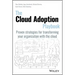 The Cloud Adoption Playbook: Proven Strategies for Transforming Your Organization with the Cloud