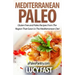 Mediterranean Paleo: Gluten Free and Paleo Recipes From The Region That Gave Us The Mediterranean Diet