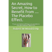 An Amazing Secret, How to Benefit from .... The Placebo Effect.: If you can believe all things are possible to him who believes Mark 9:23
