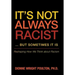 It S Not Always Racist But Sometimes It Is: Reshaping How We Think about Racism