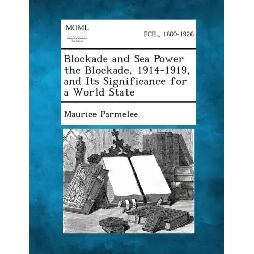 Blockade and Sea Power the Blockade, 1914-1919, and Its Significance for a World State