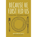 Because He First Fed Us: Ordinary Meals - Extraordinary Messages