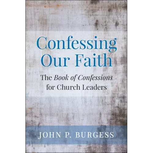 Confessing Our Faith: The Book of Confessions for Church Leaders
