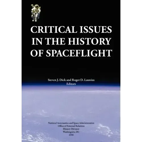 Critical Issues in the History of Spaceflight (NASA Publication SP-2006-4702)