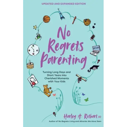 No Regrets Parenting, Updated and Expanded Edition: Turning Long Days and Short Years Into Cherished Moments with Your Kids