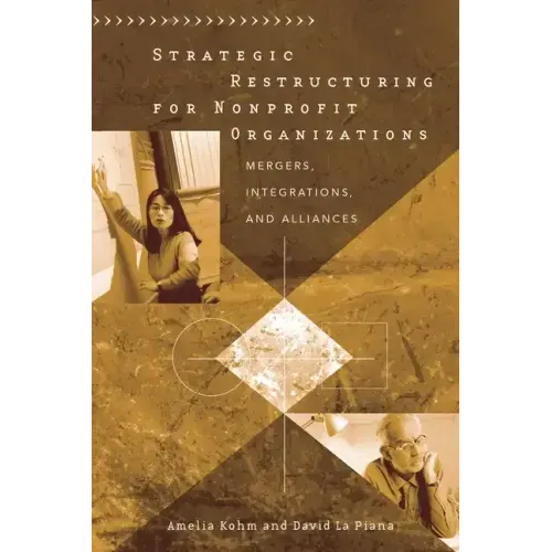 Strategic Restructuring for Nonprofit Organizations: Mergers, Integrations, and Alliances