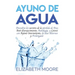 Ayuno de Agua: Descubra los secretos de la pérdida de Peso, Anti-Envejecimiento, Autofagia, y Cetosis con Ayuno Intermitente, en días Alternos y Prolo