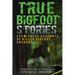 True Bigfoot Stories: Eyewitness Accounts Of Killer Bigfoot Encounters: Terrifying Stories Of Sasquatch Creatures