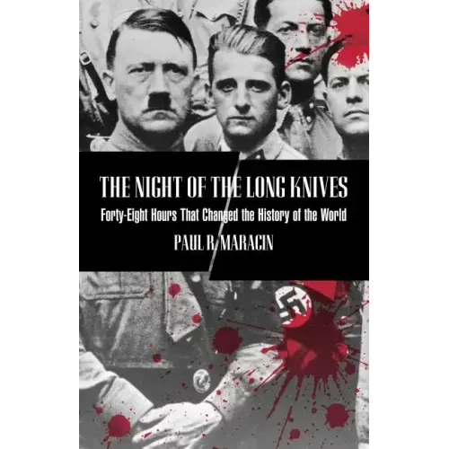 Night of the Long Knives: Forty-Eight Hours That Changed The History Of The World