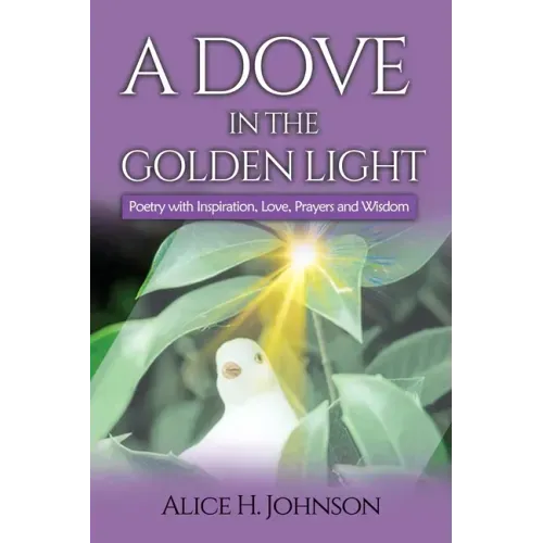 A Dove in the Golden Light: Poetry with Inspiration, Love, Prayers and Wisdom