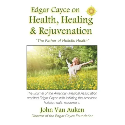 Edgar Cayce on Health, Healing, and Rejuvenation