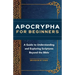 Apocrypha for Beginners: A Guide to Understanding and Exploring Scriptures Beyond the Bible