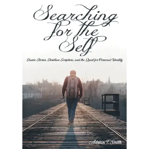 Searching for the Self: Classic Stories, Christian Scripture, and the Quest for Personal Identity