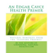 An Edgar Cayce Health Primer: Natural Remedies from the "Sleeping Prophet"
