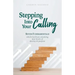 Stepping Into Your Calling: Seven Fundamentals Which Facilitate Attaining New Levels of Destiny & Purpose