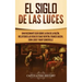 El Siglo de las Luces: Una Fascinante Guía sobre la Era de la Razón, incluyendo las vidas de Isaac Newton, Francis Bacon, John Locke y Mary Somerville