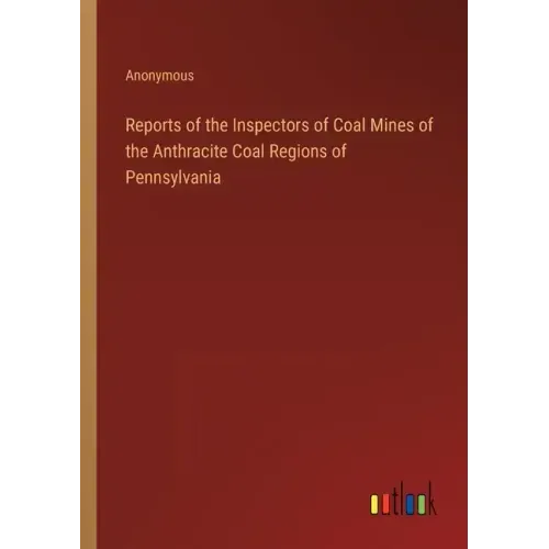 Reports of the Inspectors of Coal Mines of the Anthracite Coal Regions of Pennsylvania