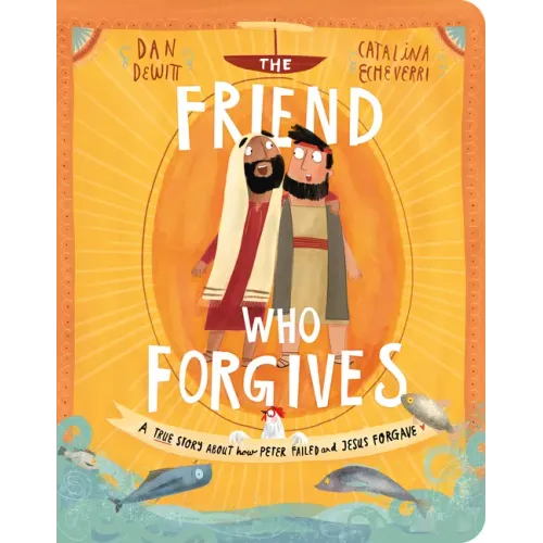 The Friend Who Forgives Board Book: A True Story about How Peter Failed and Jesus Forgave