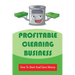 Profitable Cleaning Business: How To Start And Earn Money: How To Start A Cleaning Business