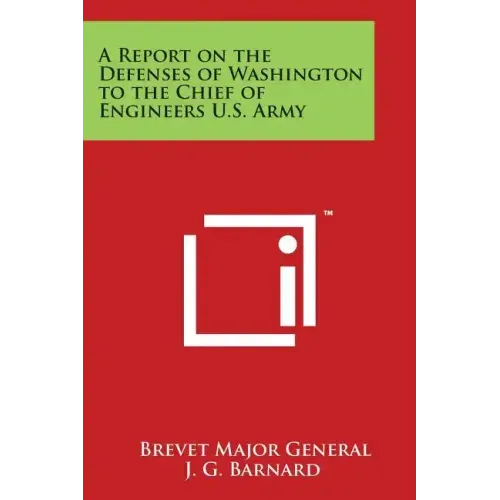 A Report on the Defenses of Washington to the Chief of Engineers U.S. Army