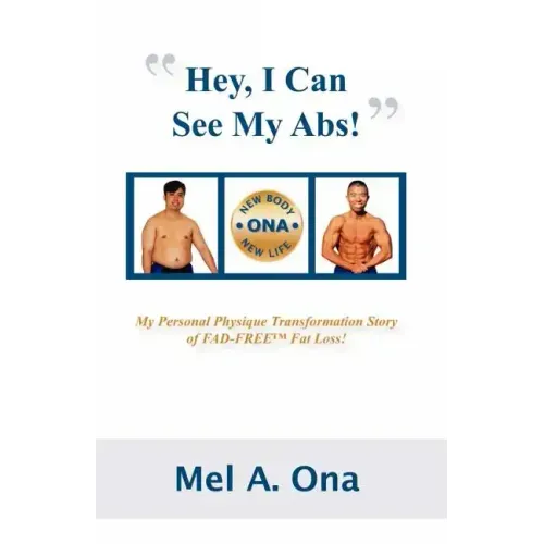 Hey, I Can See My Abs!: My Personal Physique Transformation Story of Fad-Free Fat Loss!