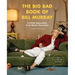 The Big Bad Book of Bill Murray: A Critical Appreciation of the World's Finest Actor