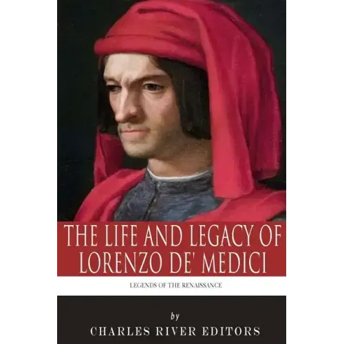 Legends of the Renaissance: The Life and Legacy of Lorenzo de' Medici