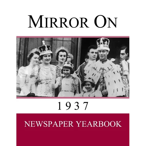 Mirror On 1937: Newspaper Yearbook containing 120 front pages from 1937 - Unique gift / present idea.