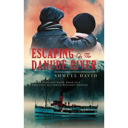 Escaping On The Danube River: A WW2 Historical Novel, Based on a True Story of a Jewish Holocaust Survivor