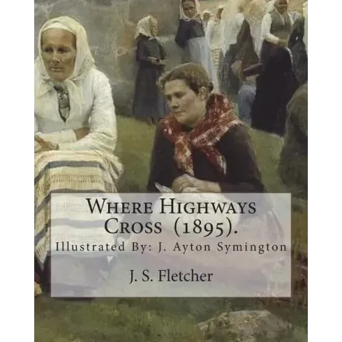 Where Highways Cross (1895). By: J. S. Fletcher: Illustrated By: J. Ayton Symington (1859-1939).British illustrator