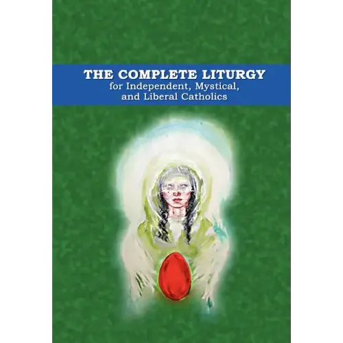 The Complete Liturgy for Independent, Mystical and Liberal Catholics
