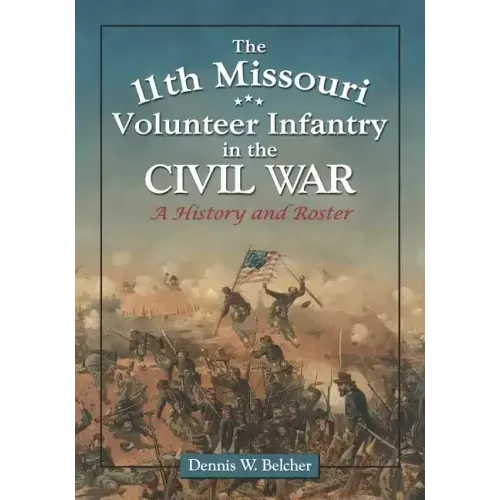 The 11th Missouri Volunteer Infantry in the Civil War: A History and Roster