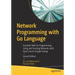 Network Programming with Go Language: Essential Skills for Programming, Using and Securing Networks with Open Source Google Golang